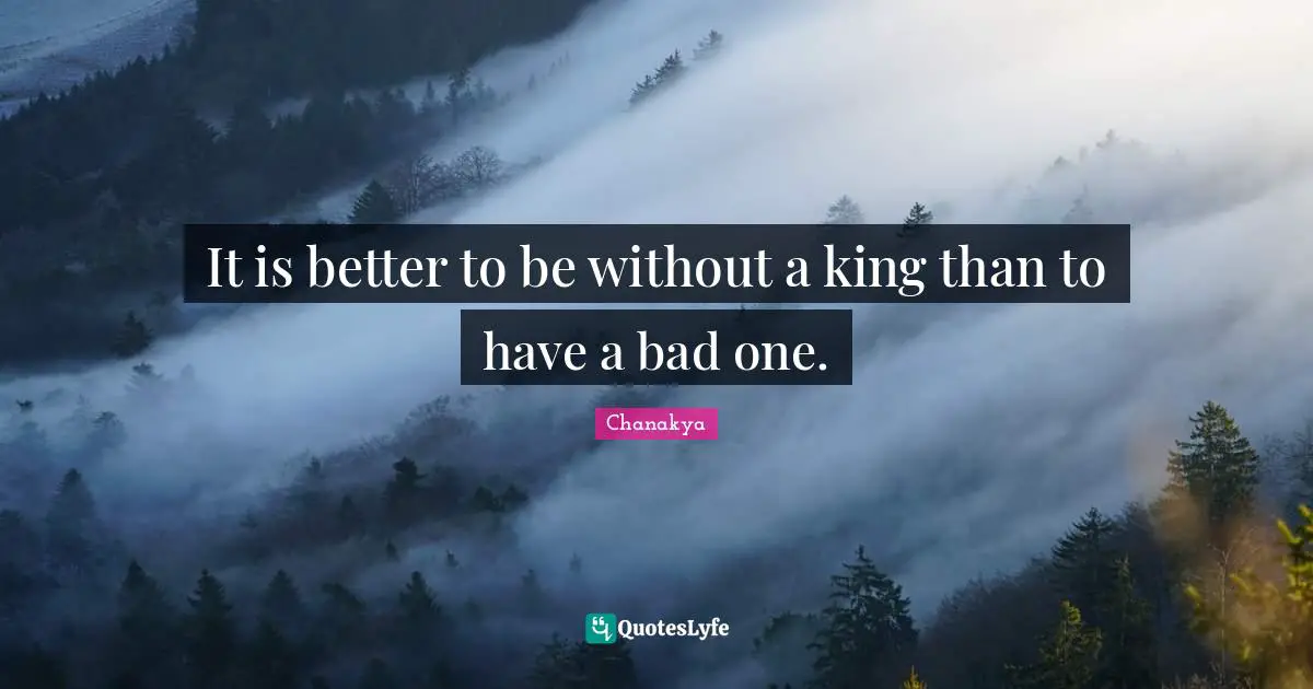 It is better to be without a king than to have a bad one.