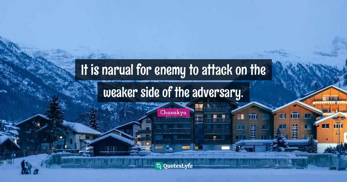 It is narual for enemy to attack on the weaker side of the adversary.