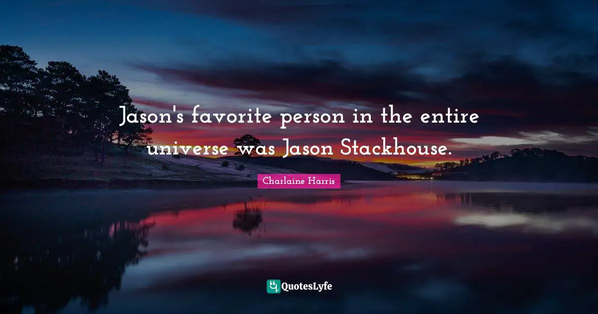 Jason's favorite person in the entire universe was Jason Stackhouse.