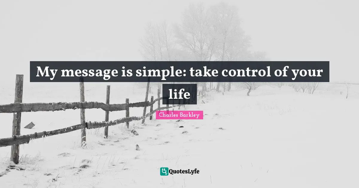 Charles Barkley Quotes: "My message is simple: take control of your life"