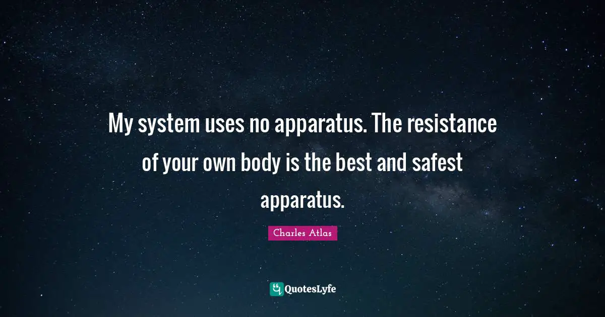 My system uses no apparatus. The resistance of your own body is the best and safest apparatus.