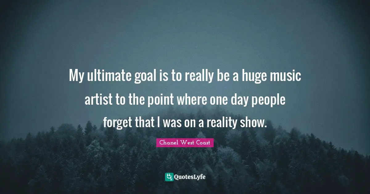 Ultimate Goal Quotes: "My ultimate goal is to really be a huge music artist to the point where one day people forget that I was on a reality show."