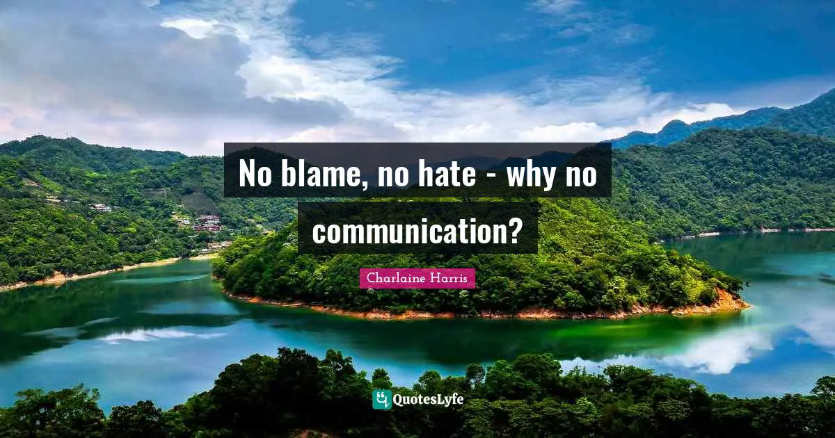 No blame, no hate - why no communication?
