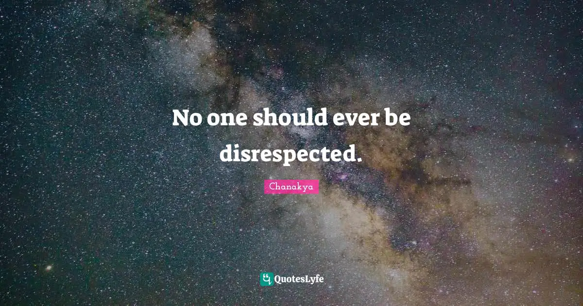 Disrespected Quotes: "No one should ever be disrespected."