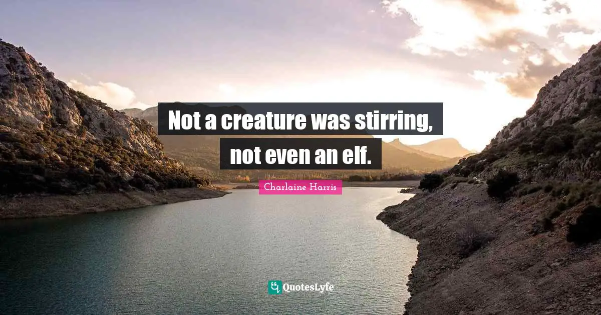 Stirring Quotes: "Not a creature was stirring, not even an elf."