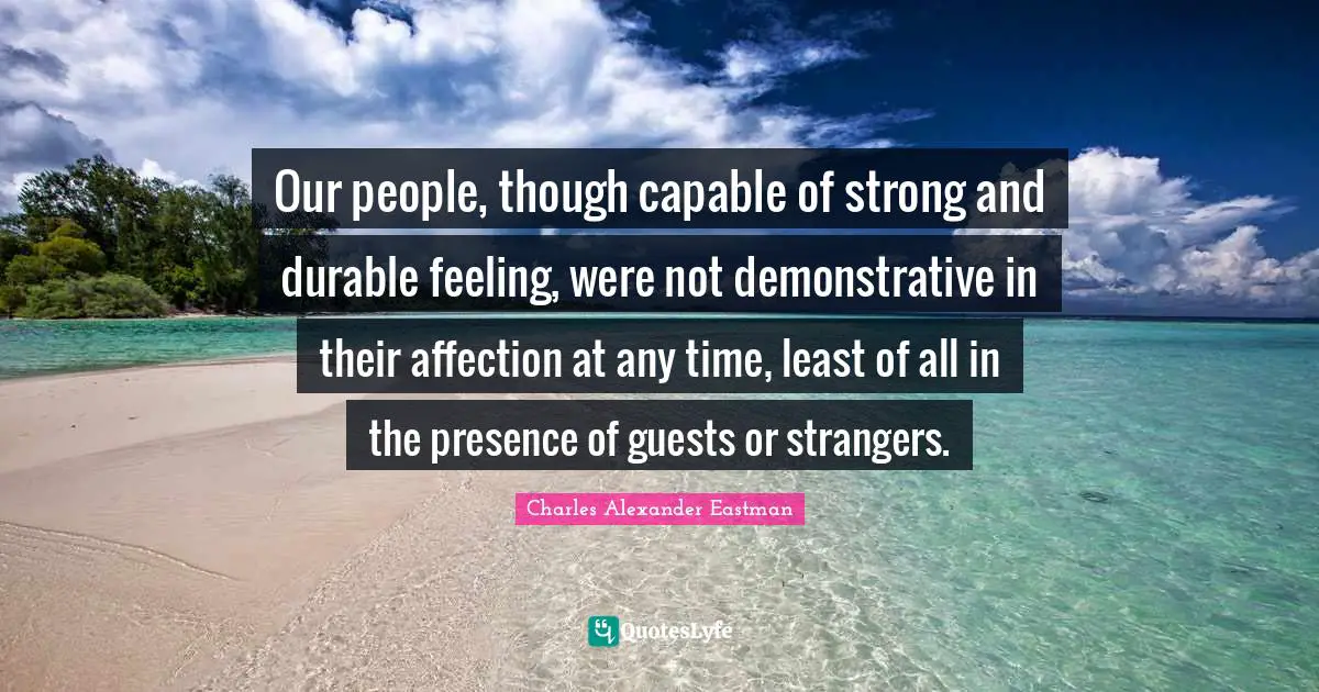 Our people, though capable of strong and durable feeling, were not demonstrative in their affection at any time, least of all in the presence of guests or strangers.