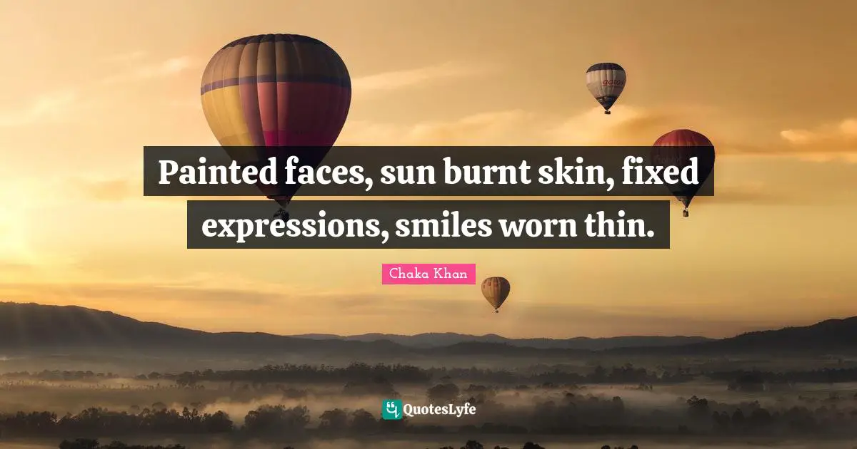 Painted faces, sun burnt skin, fixed expressions, smiles worn thin.