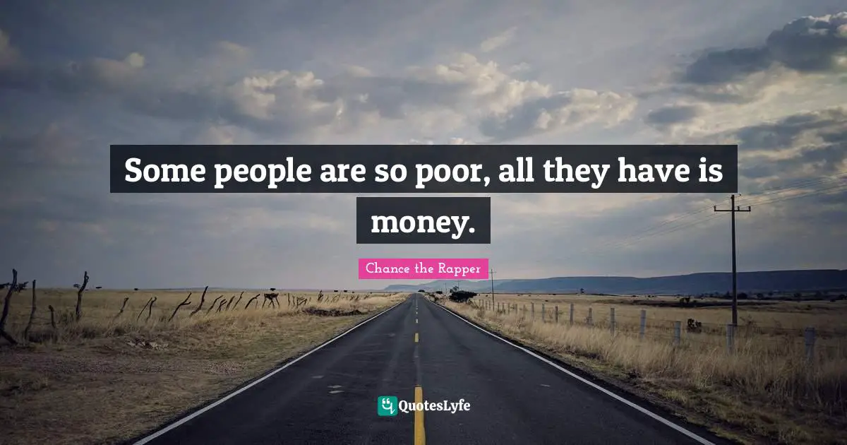 Money Quotes: "Some people are so poor, all they have is money."