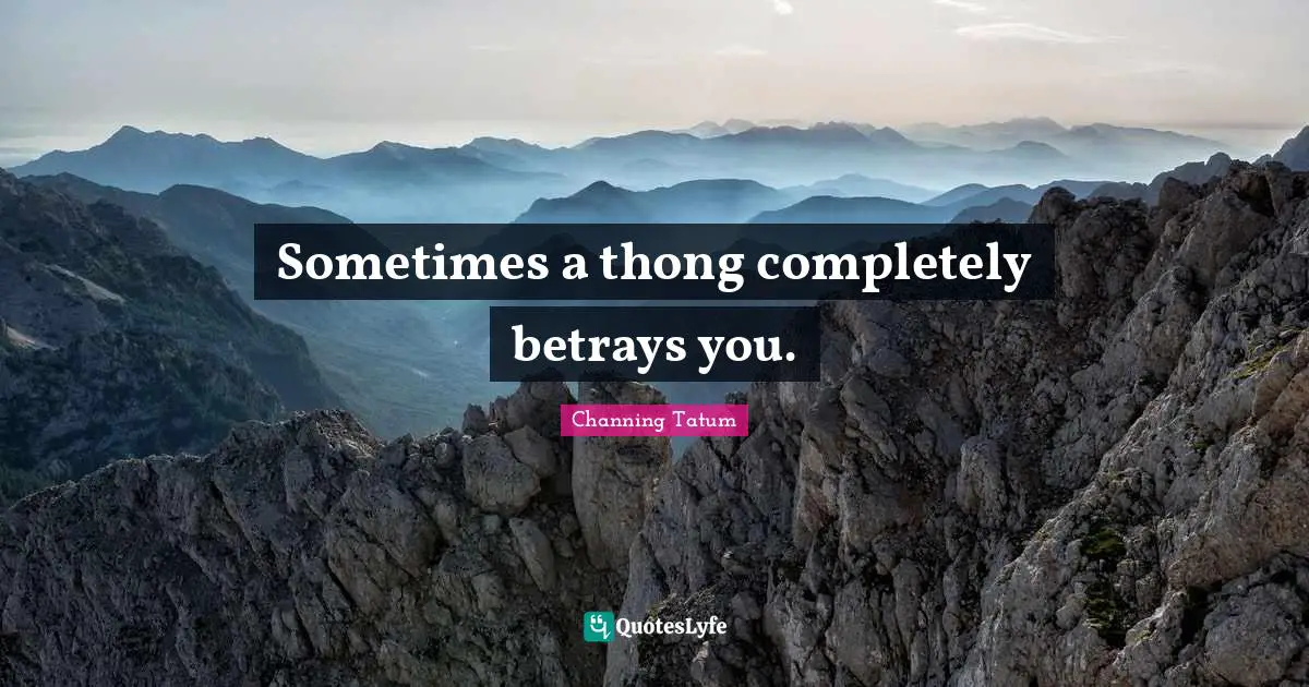 Betray Quotes: "Sometimes a thong completely betrays you."