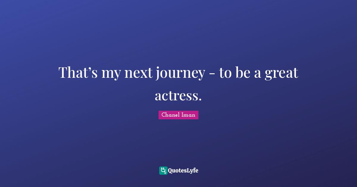 Iman Quotes: "That’s my next journey - to be a great actress."