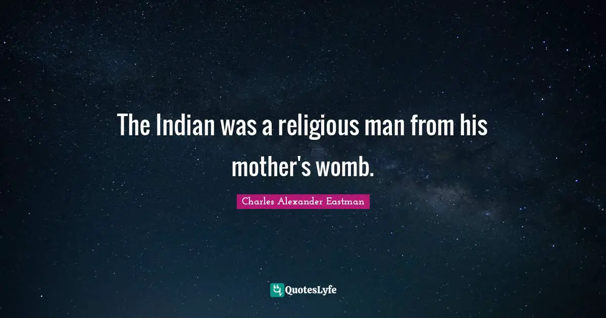 The Indian was a religious man from his mother's womb.