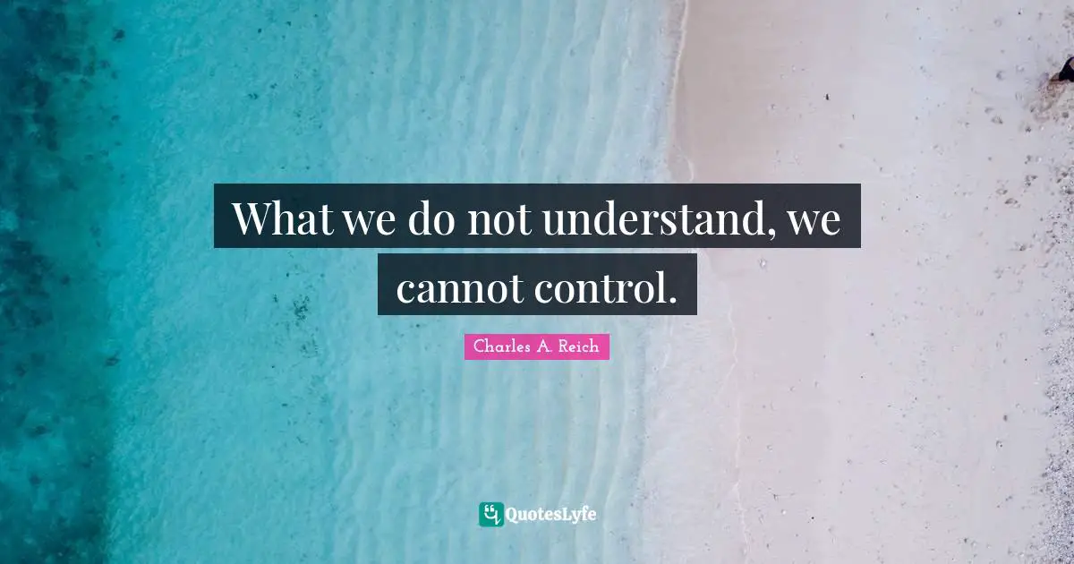 What we do not understand, we cannot control.