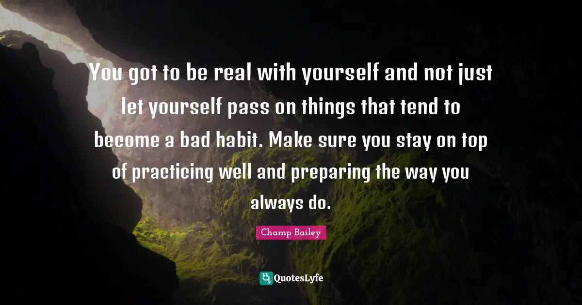 You got to be real with yourself and not just let yourself pass on things that tend to become a bad habit. Make sure you stay on top of practicing well and preparing the way you always do.