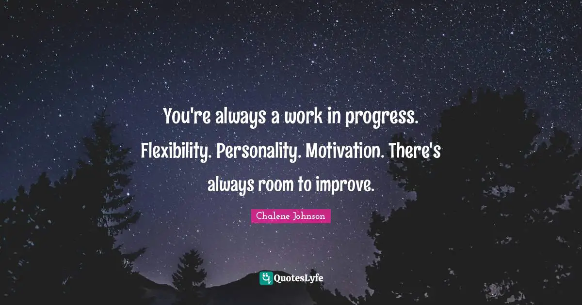 Work In Progress Quotes: "You're always a work in progress. Flexibility. Personality. Motivation. There's always room to improve."