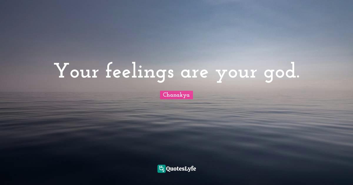 Your feelings are your god.