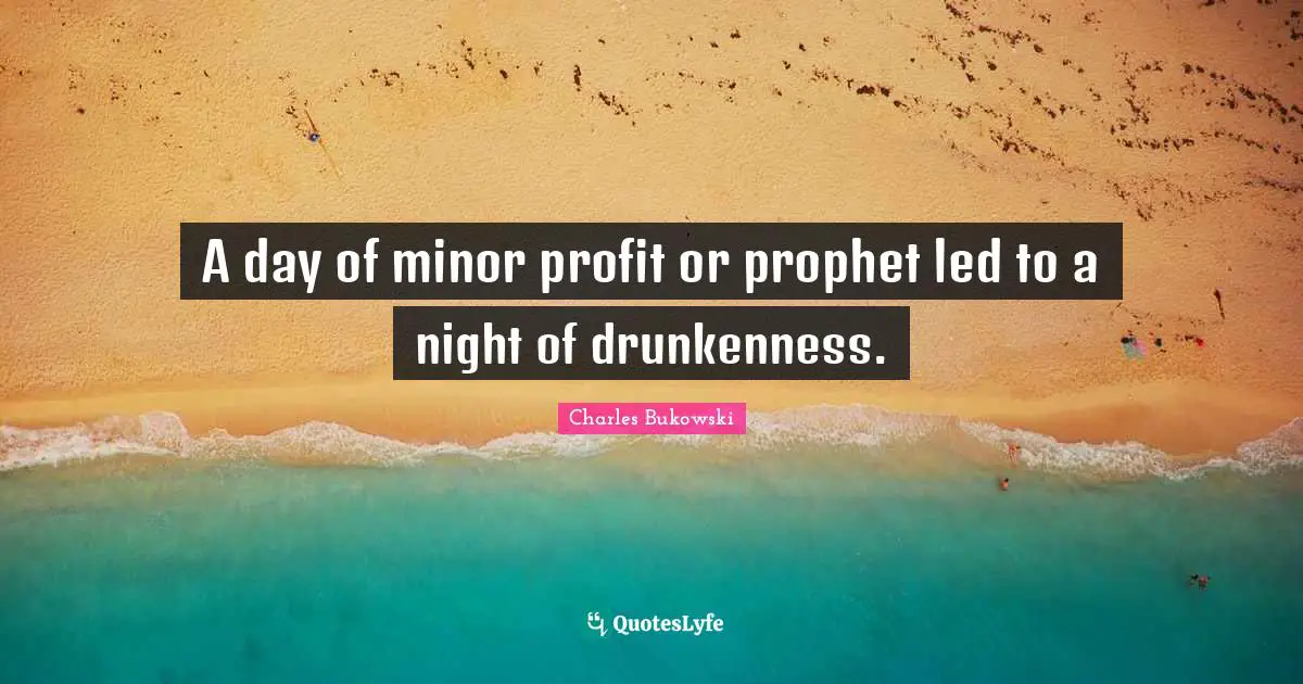 A day of minor profit or prophet led to a night of drunkenness.