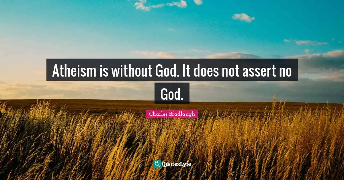 Atheism is without God. It does not assert no God.