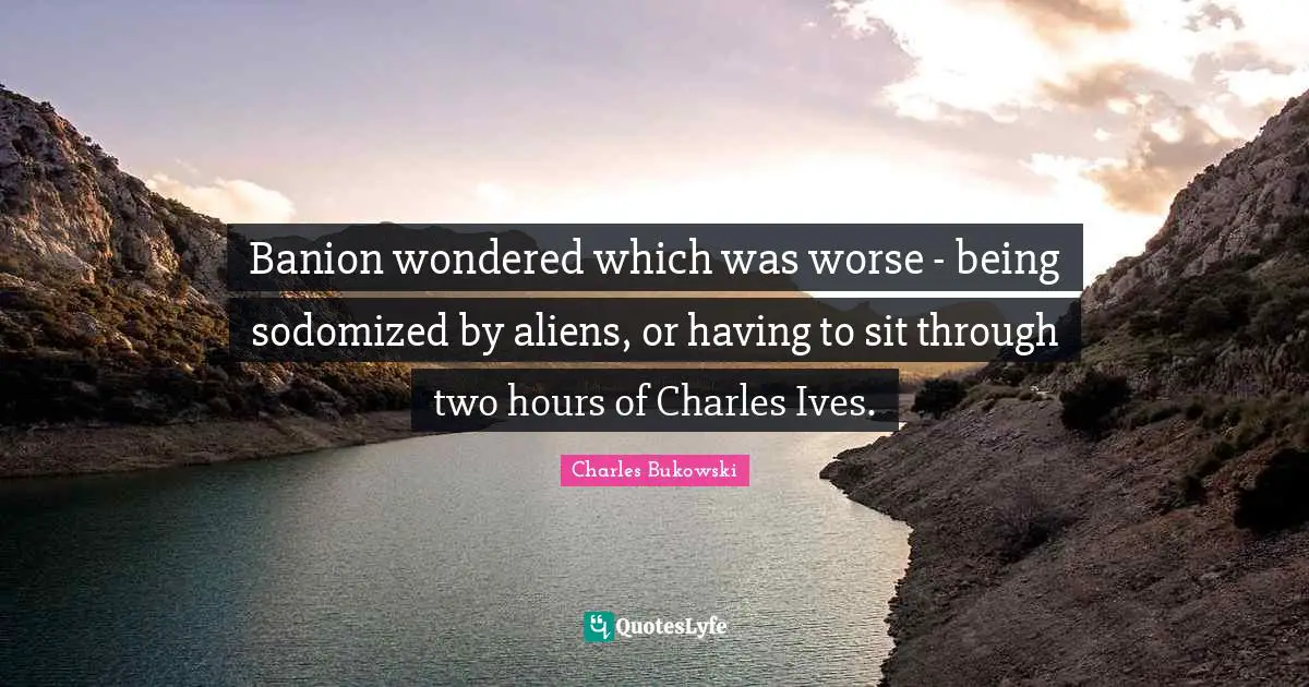 Banion wondered which was worse - being sodomized by aliens, or having to sit through two hours of Charles Ives.