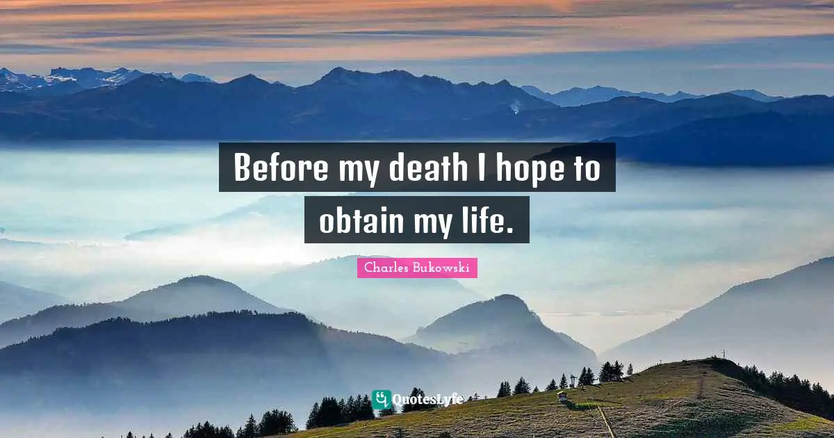 Before my death I hope to obtain my life.