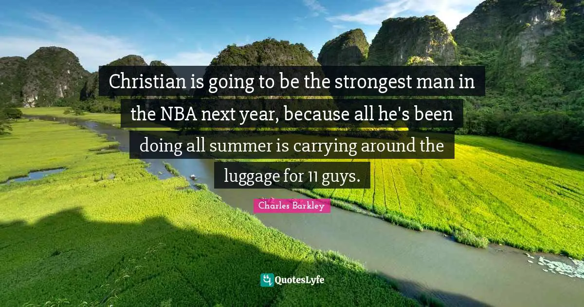 Luggage Quotes: "Christian is going to be the strongest man in the NBA next year, because all he's been doing all summer is carrying around the luggage for 11 guys."