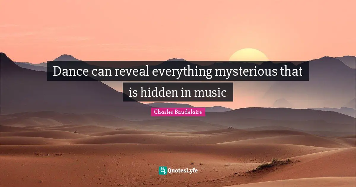 Charles Baudelaire Quotes: "Dance can reveal everything mysterious that is hidden in music"
