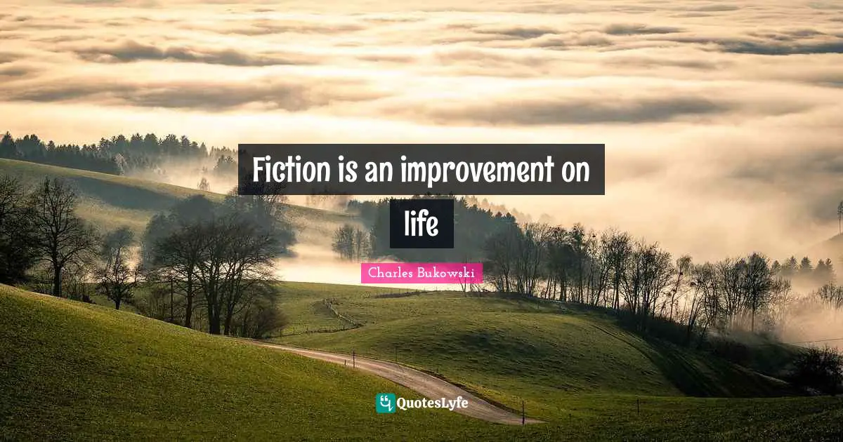 Fiction is an improvement on life