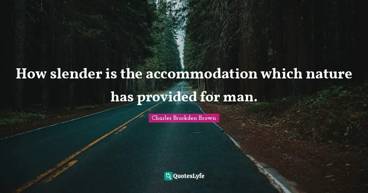 Slender Quotes: "How slender is the accommodation which nature has provided for man."