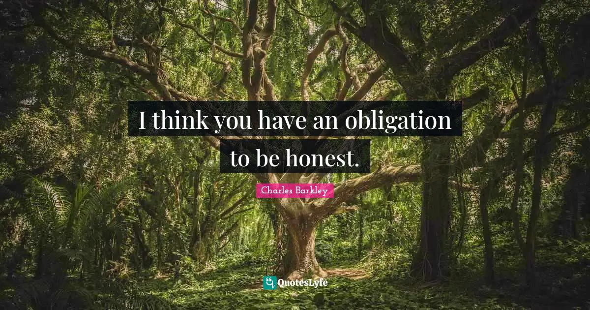 Charles Barkley Quotes: "I think you have an obligation to be honest."