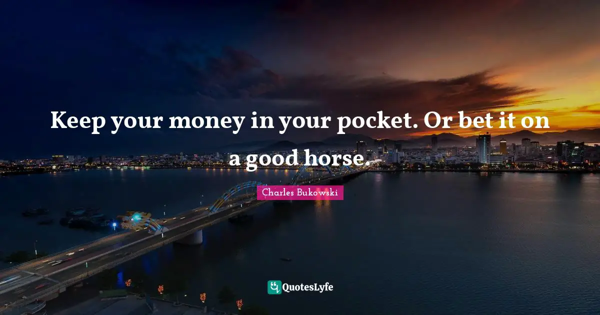 Keep your money in your pocket. Or bet it on a good horse.