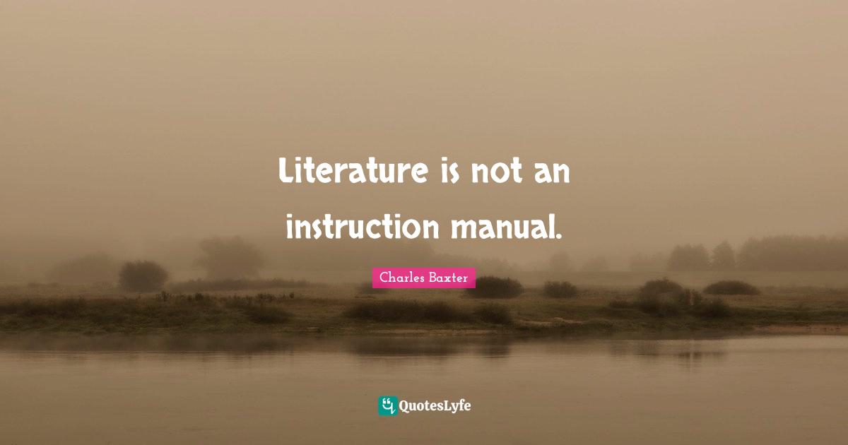 Manuals Quotes: "Literature is not an instruction manual."