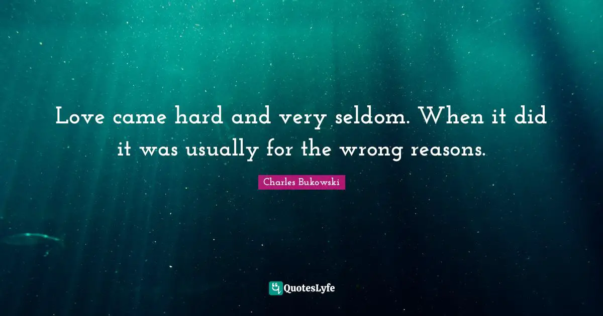 No Reasons Quotes: "Love came hard and very seldom. When it did it was usually for the wrong reasons."
