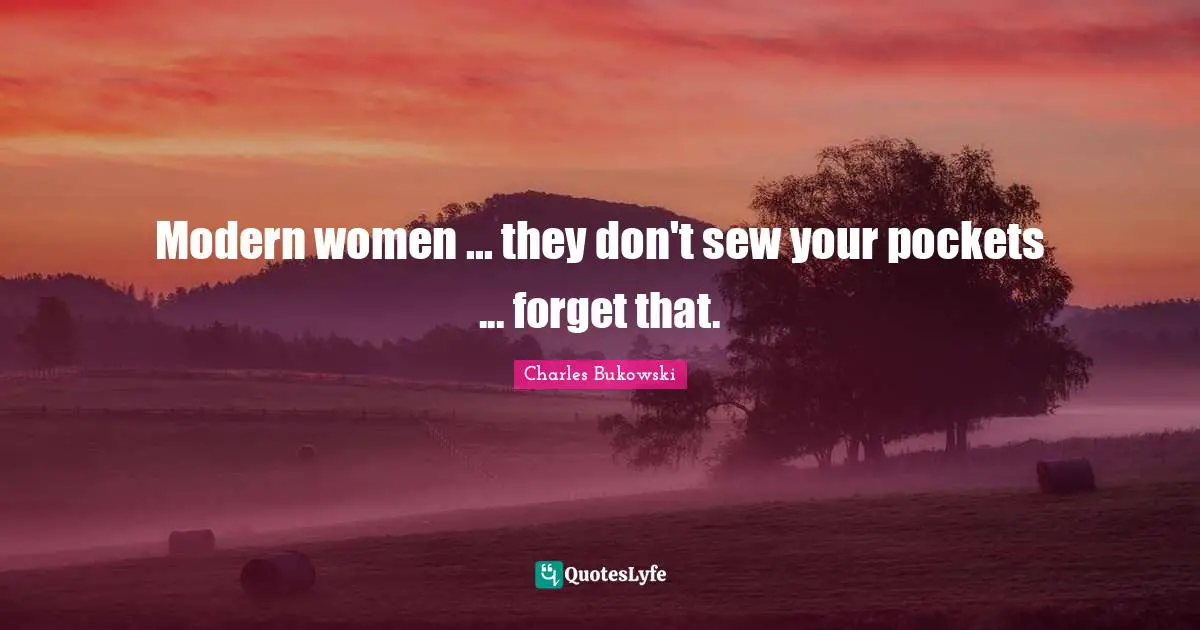Modern women ... they don't sew your pockets ... forget that.