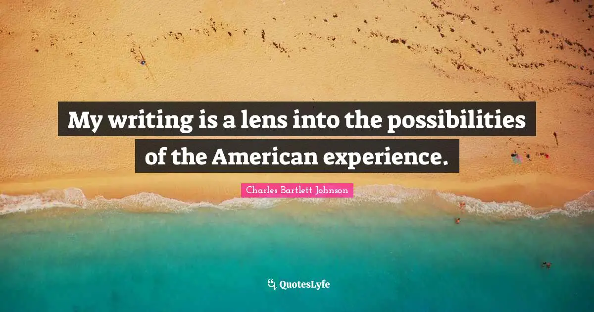 My writing is a lens into the possibilities of the American experience.