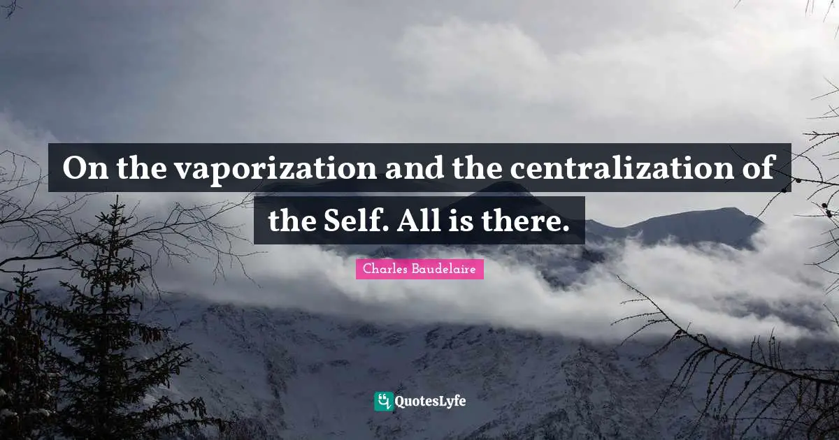 On the vaporization and the centralization of the Self. All is there.