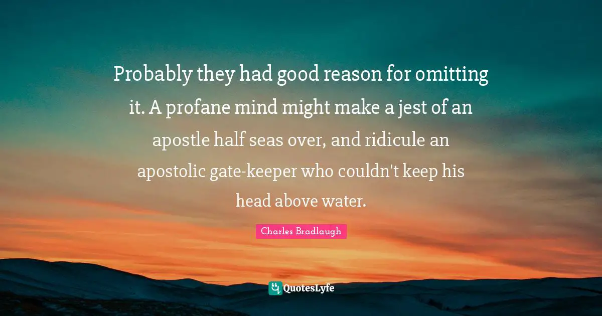 Probably they had good reason for omitting it. A profane mind might make a jest of an apostle half seas over, and ridicule an apostolic gate-keeper who couldn't keep his head above water.