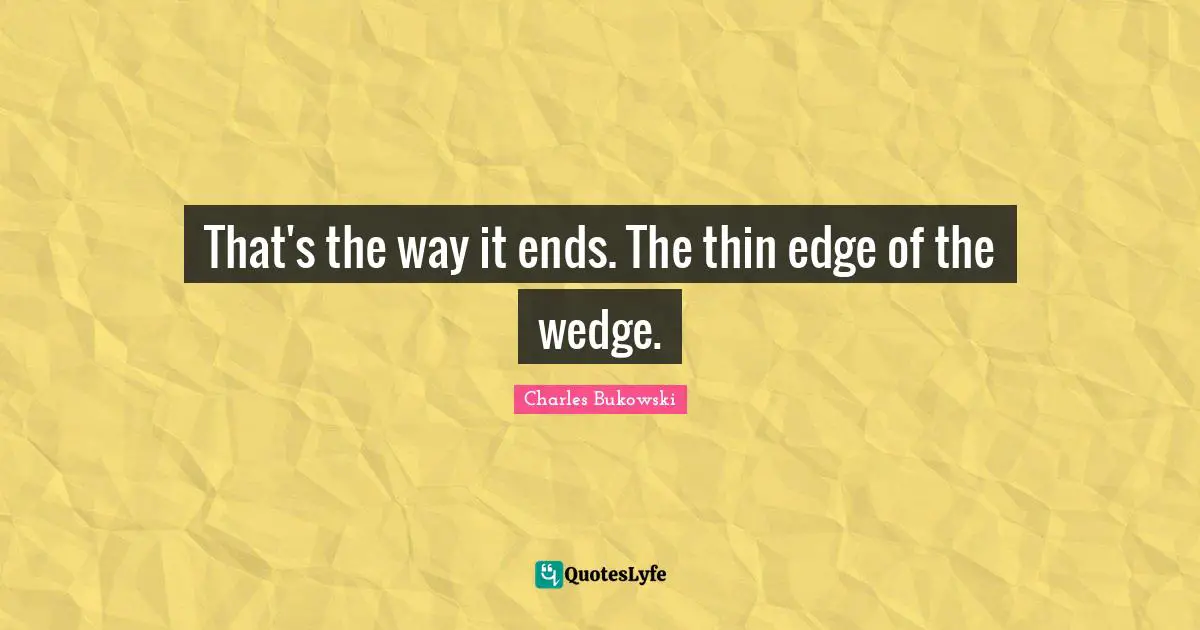 That's the way it ends. The thin edge of the wedge.