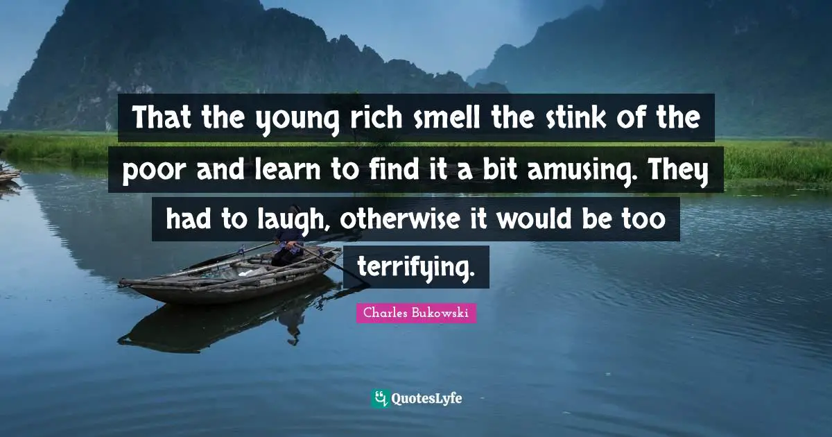 That the young rich smell the stink of the poor and learn to find it a bit amusing. They had to laugh, otherwise it would be too terrifying.