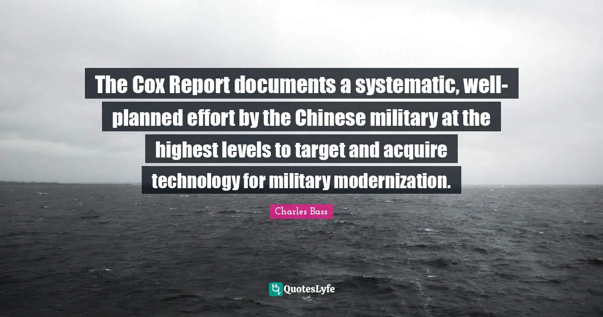 Charles Bass Quotes: The Cox Report documents a systematic, well-planned effort by the Chinese military at the highest levels to target and acquire technology for military modernization.