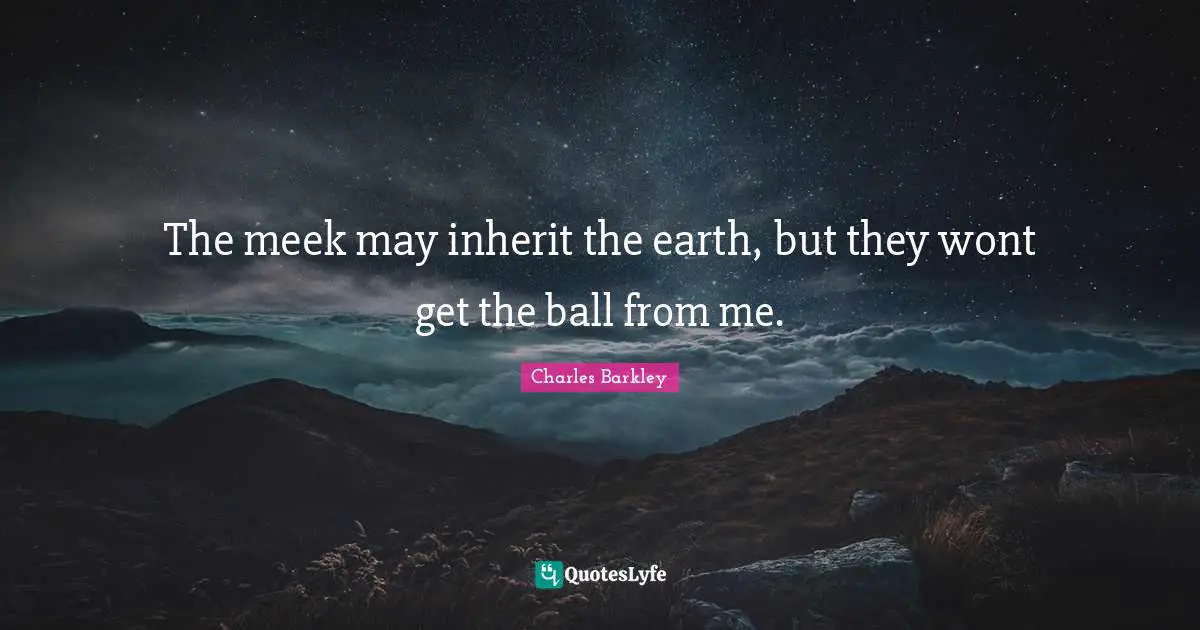 Meek Quotes: "The meek may inherit the earth, but they wont get the ball from me."