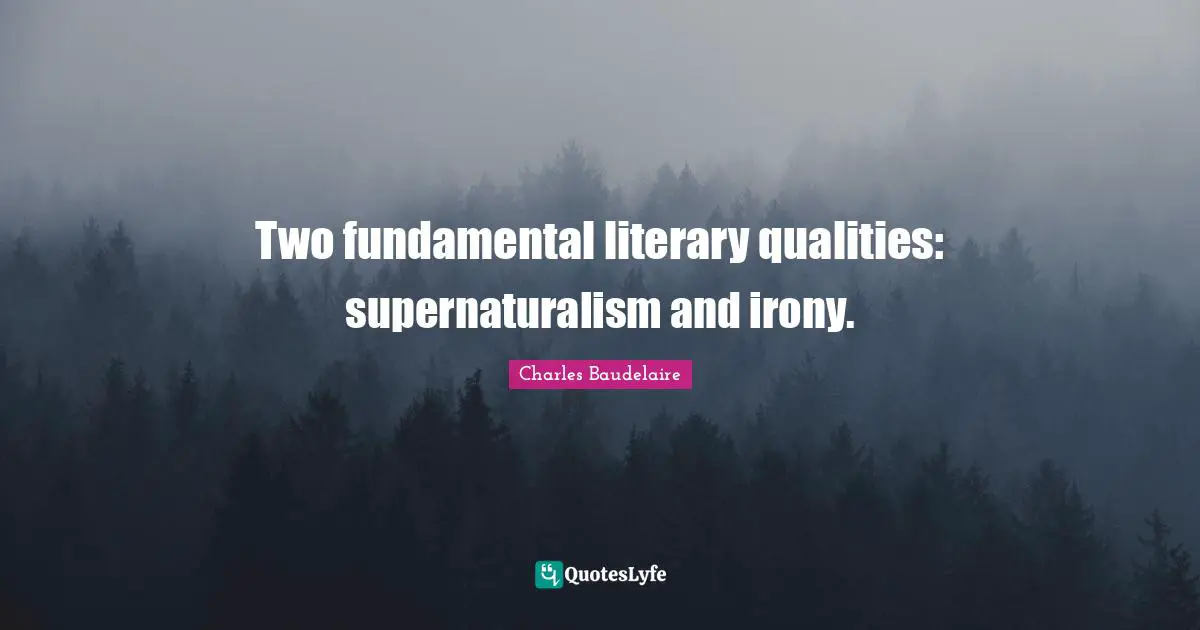 Two fundamental literary qualities: supernaturalism and irony.