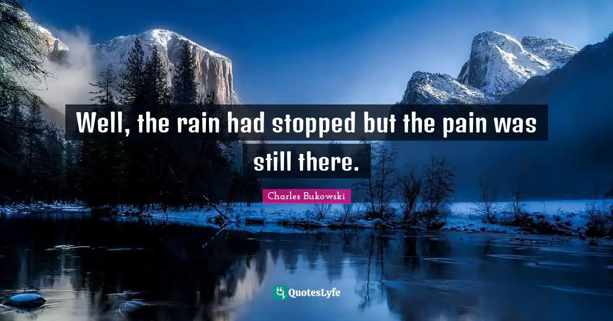 Well, the rain had stopped but the pain was still there.