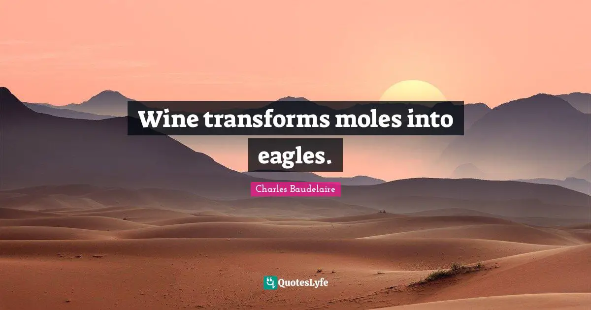 Wine transforms moles into eagles.