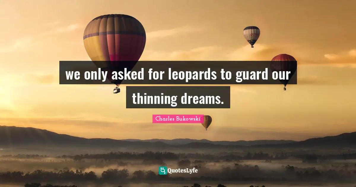 Leopards Quotes: "we only asked for leopards to guard our thinning dreams."