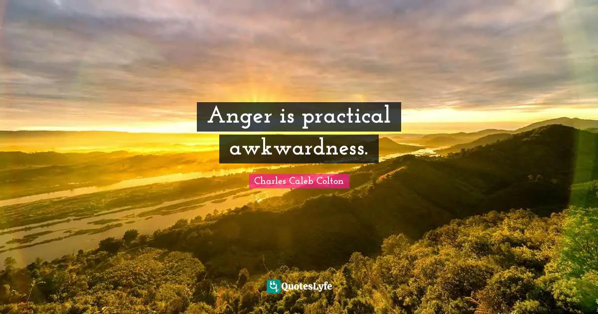 Anger is practical awkwardness.