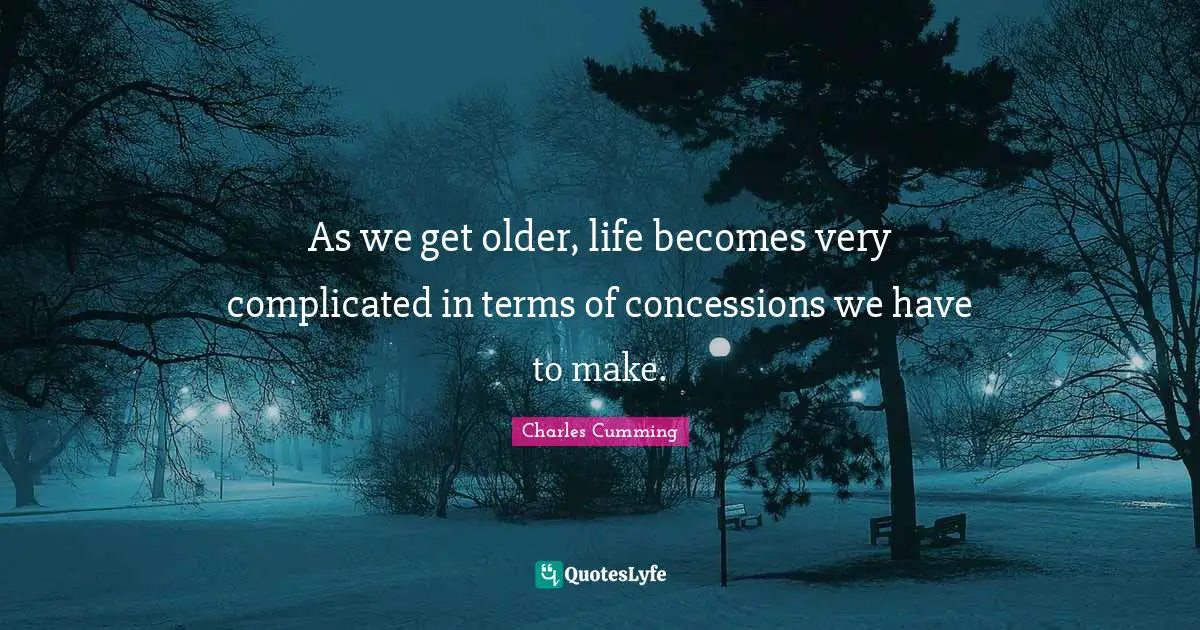As we get older, life becomes very complicated in terms of concessions we have to make.
