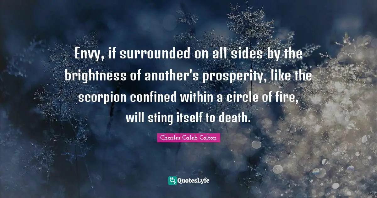 Confined Quotes: "Envy, if surrounded on all sides by the brightness of another's prosperity, like the scorpion confined within a circle of fire, will sting itself to death."