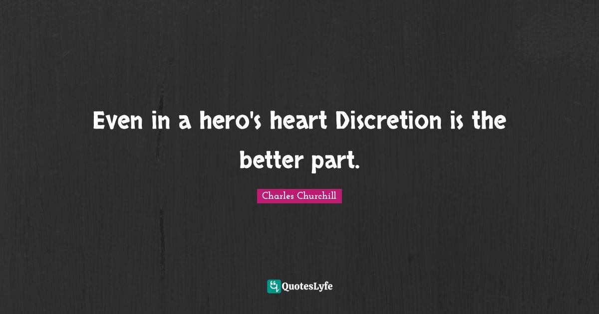 Even in a hero's heart Discretion is the better part.