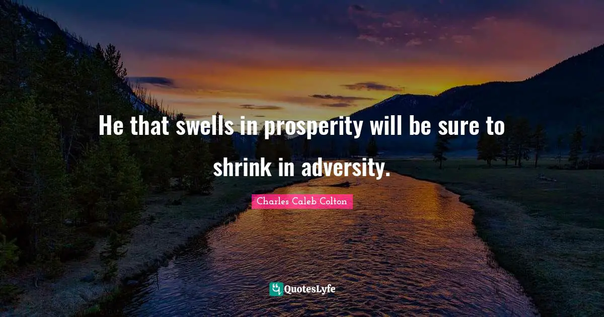 Shrinks Quotes: "He that swells in prosperity will be sure to shrink in adversity."