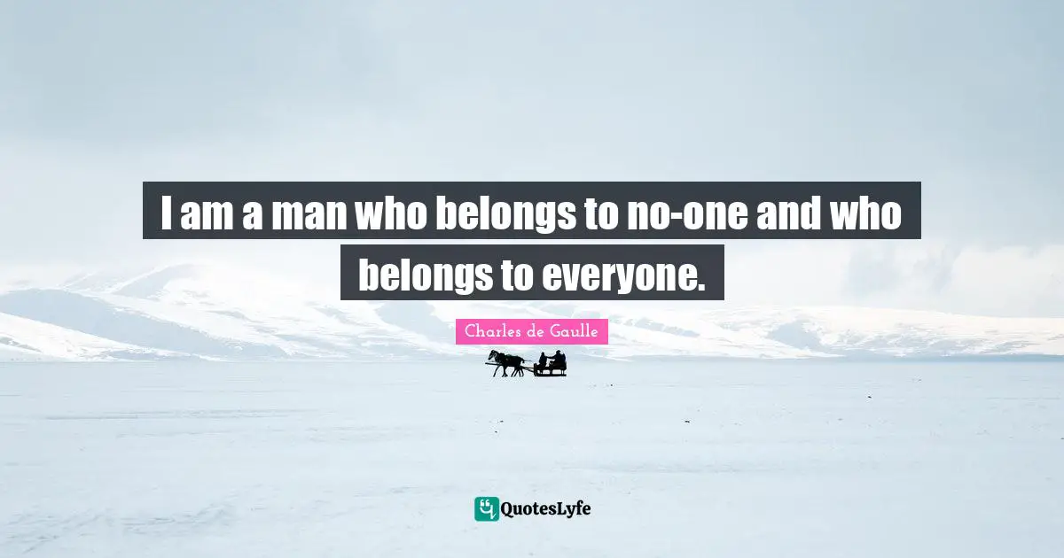 I am a man who belongs to no-one and who belongs to everyone.