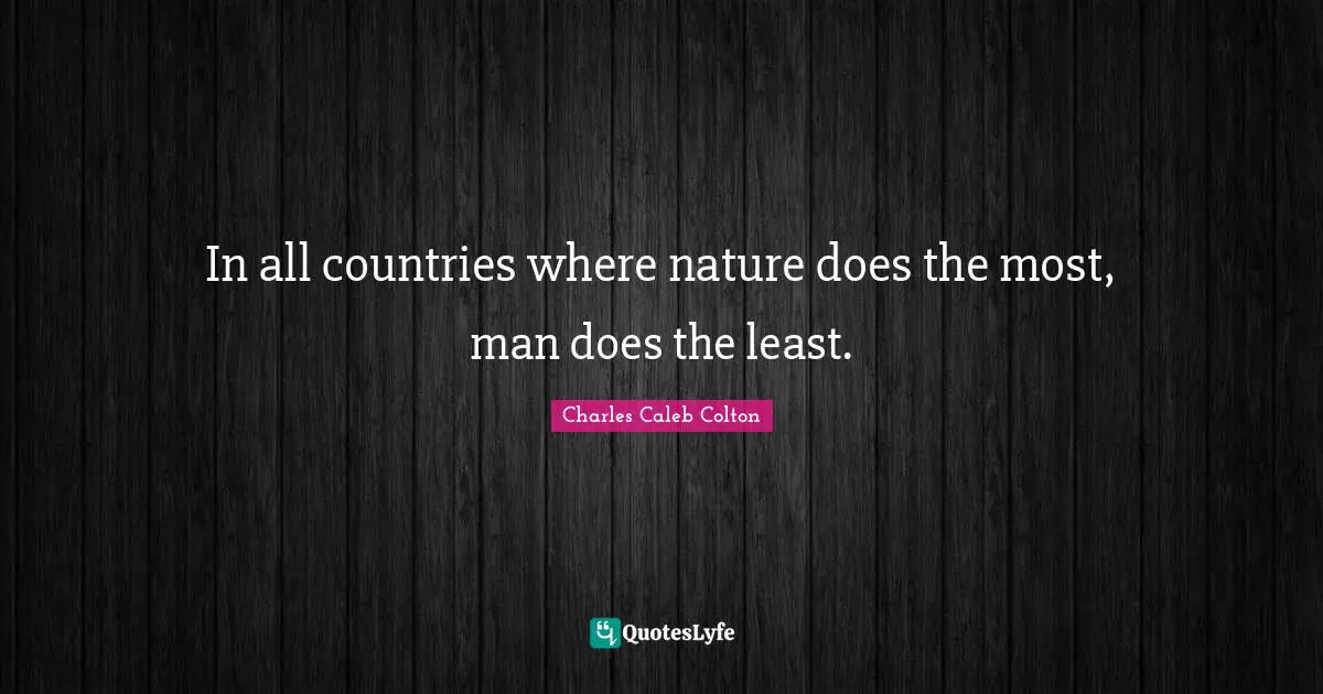 In all countries where nature does the most, man does the least.